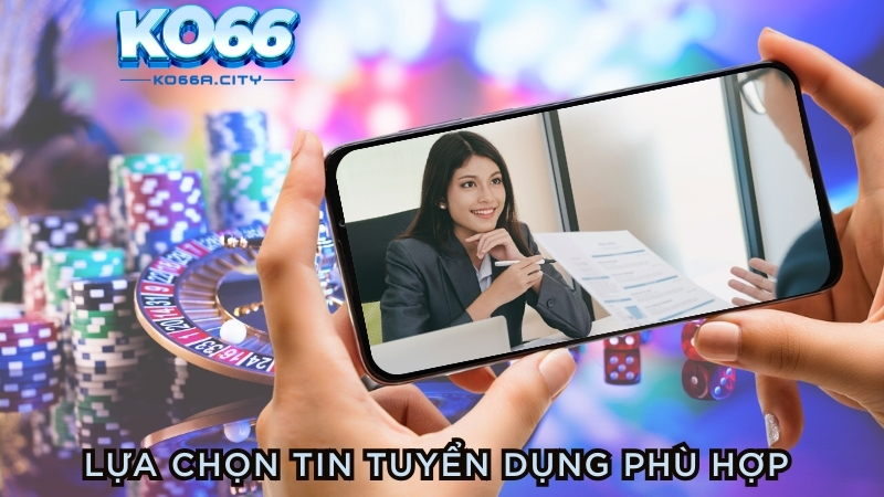 Lựa chọn tin tuyển dụng phù hợp với như cầu bản thân